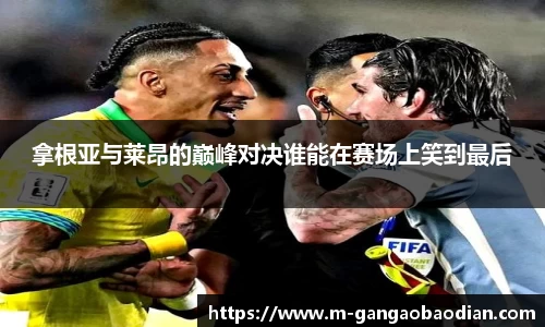 拿根亚与莱昂的巅峰对决谁能在赛场上笑到最后