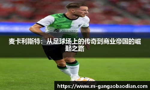 麦卡利斯特：从足球场上的传奇到商业帝国的崛起之路