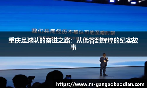 重庆足球队的奋进之路：从低谷到辉煌的纪实故事